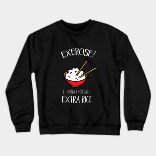 Exercise? I thought you said extra rice! Crewneck Sweatshirt